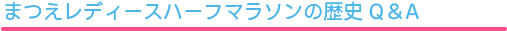 まつえレディースハーフマラソンの歴史Q&A