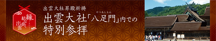出雲大社昇殿祈祷 出雲大社「八足門(やつあしもん)」内での特別参拝